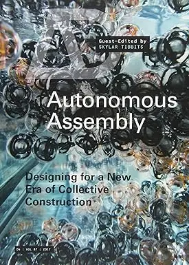 Autonomous Assembly: Designing For A New Era Of Collective Construction (Architectural Design) 1