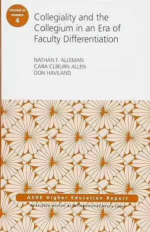 Collegiality And The Collegium In An Era Of Faculty Differentiation: Ashe Higher Education Report 1