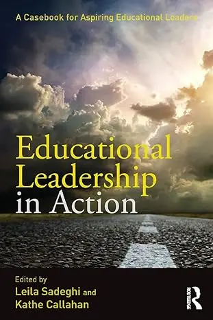 Educational Leadership In Action: A Casebook For Aspiring Educational Leaders 1