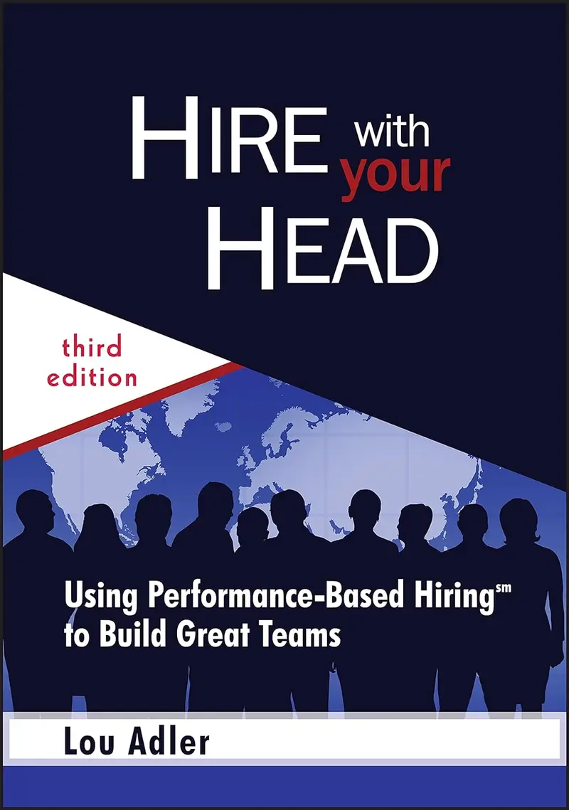 Hire With Your Head: Using Performance-Based Hiring To Build Great Teams Hardcover 1