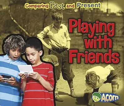Playing With Friends: Comparing Past And Present (Comparing Past And Present, Acorn Level H) Library Binding 1