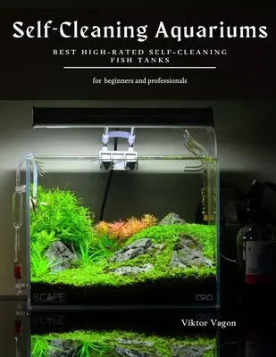 Self-Cleaning Aquariums: Best High-Rated Self-Cleaning Fish Tanks (Paperback) 1
